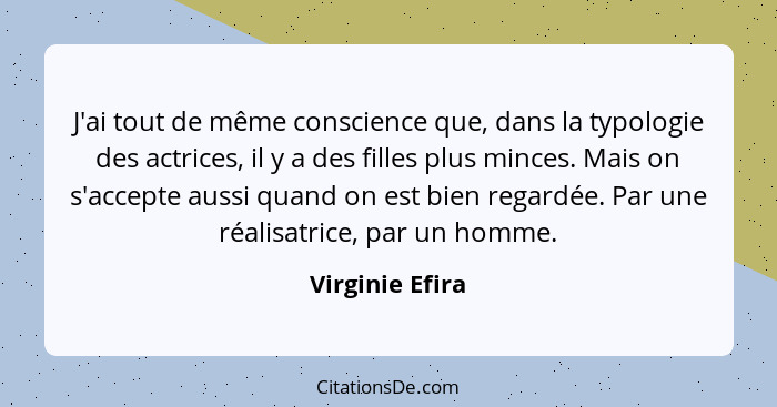 J'ai tout de même conscience que, dans la typologie des actrices, il y a des filles plus minces. Mais on s'accepte aussi quand on est... - Virginie Efira