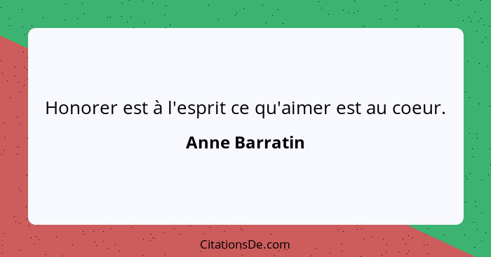 Honorer est à l'esprit ce qu'aimer est au coeur.... - Anne Barratin