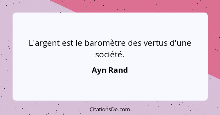 L'argent est le baromètre des vertus d'une société.... - Ayn Rand