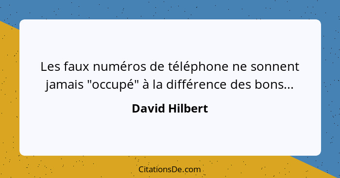 Les faux numéros de téléphone ne sonnent jamais "occupé" à la différence des bons...... - David Hilbert
