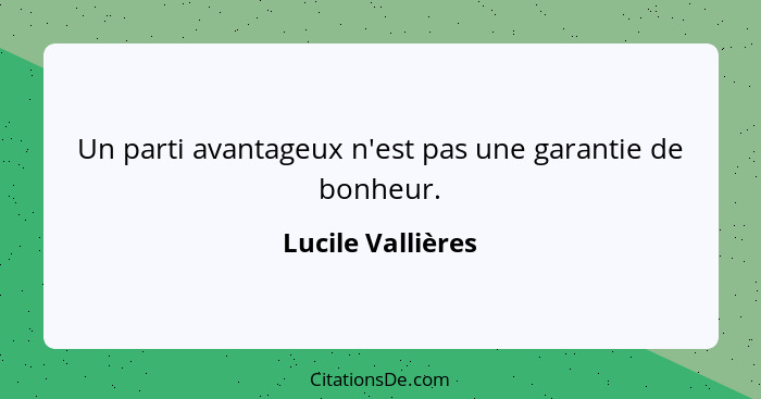 Un parti avantageux n'est pas une garantie de bonheur.... - Lucile Vallières