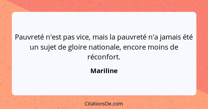 Pauvreté n'est pas vice, mais la pauvreté n'a jamais été un sujet de gloire nationale, encore moins de réconfort.... - Mariline