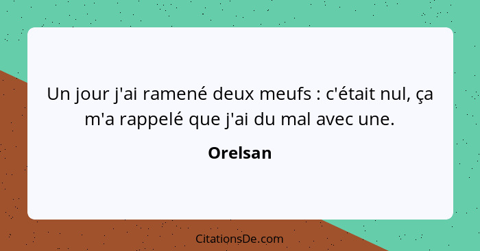 Un jour j'ai ramené deux meufs : c'était nul, ça m'a rappelé que j'ai du mal avec une.... - Orelsan