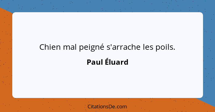 Chien mal peigné s'arrache les poils.... - Paul Éluard