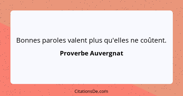 Bonnes paroles valent plus qu'elles ne coûtent.... - Proverbe Auvergnat