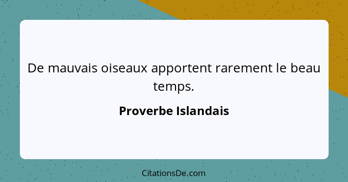 De mauvais oiseaux apportent rarement le beau temps.... - Proverbe Islandais