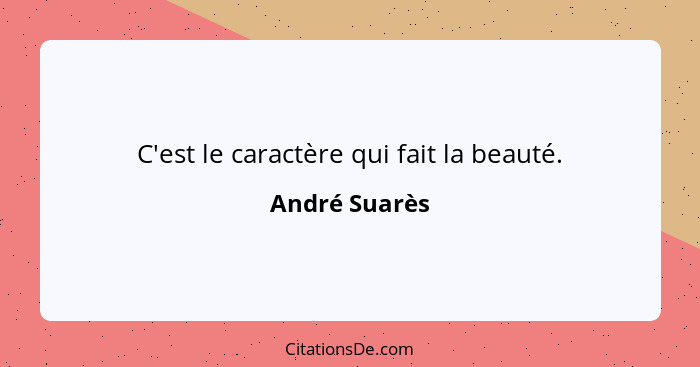 C'est le caractère qui fait la beauté.... - André Suarès