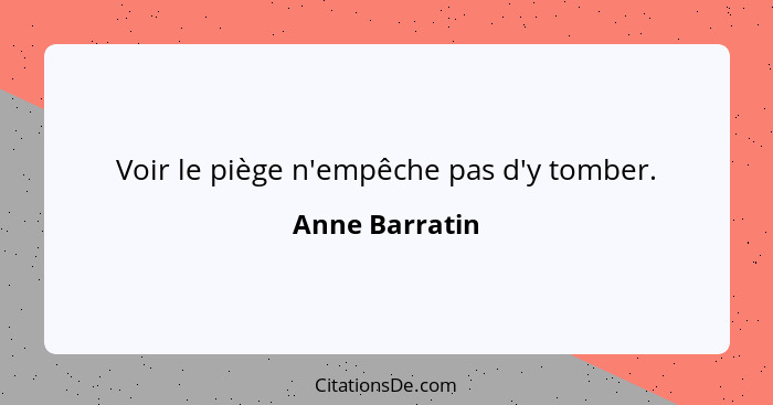 Voir le piège n'empêche pas d'y tomber.... - Anne Barratin