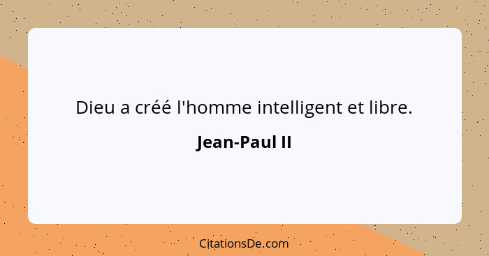 Dieu a créé l'homme intelligent et libre.... - Jean-Paul II