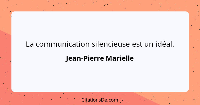 La communication silencieuse est un idéal.... - Jean-Pierre Marielle