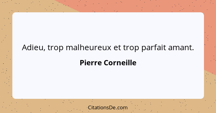 Adieu, trop malheureux et trop parfait amant.... - Pierre Corneille