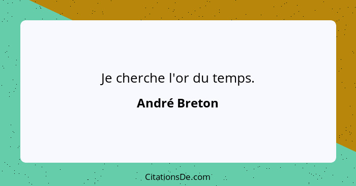 Je cherche l'or du temps.... - André Breton