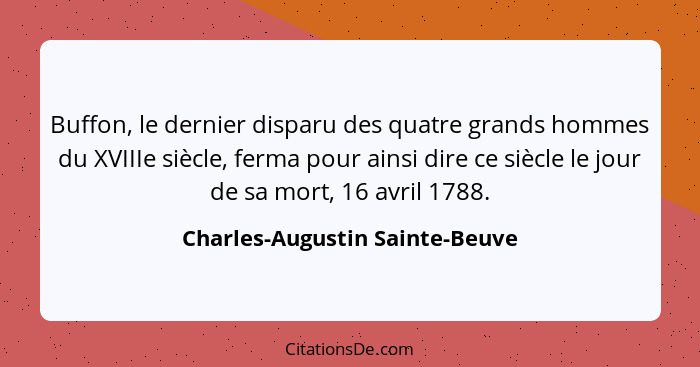 Buffon, le dernier disparu des quatre grands hommes du XVIIIe siècle, ferma pour ainsi dire ce siècle le jour de sa mo... - Charles-Augustin Sainte-Beuve