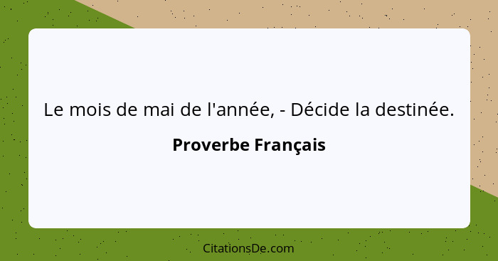 Le mois de mai de l'année, - Décide la destinée.... - Proverbe Français