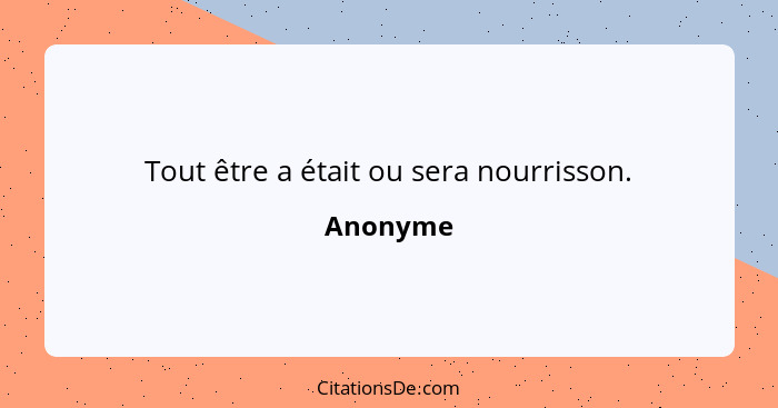 Tout être a était ou sera nourrisson.... - Anonyme