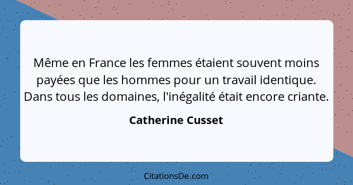 Même en France les femmes étaient souvent moins payées que les hommes pour un travail identique. Dans tous les domaines, l'inégalit... - Catherine Cusset