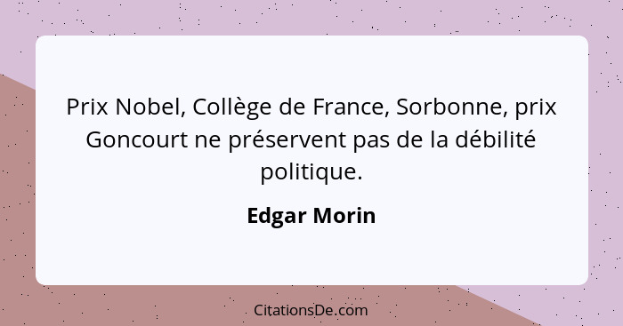 Prix Nobel, Collège de France, Sorbonne, prix Goncourt ne préservent pas de la débilité politique.... - Edgar Morin