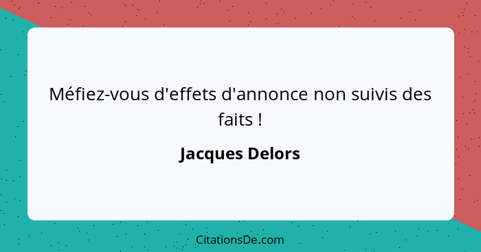 Méfiez-vous d'effets d'annonce non suivis des faits !... - Jacques Delors