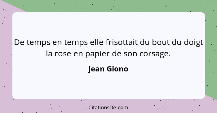 De temps en temps elle frisottait du bout du doigt la rose en papier de son corsage.... - Jean Giono