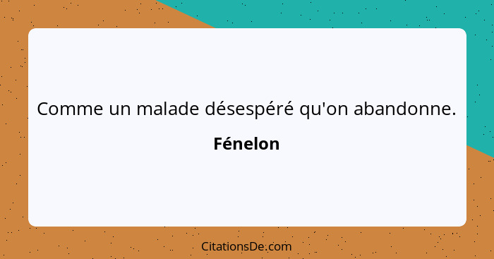 Comme un malade désespéré qu'on abandonne.... - Fénelon