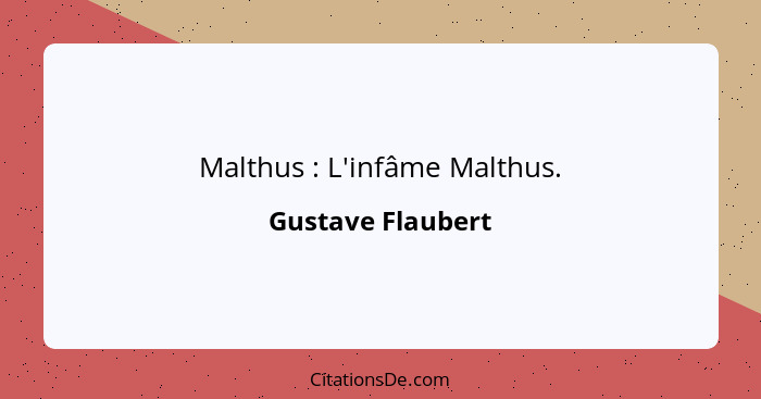 Malthus : L'infâme Malthus.... - Gustave Flaubert