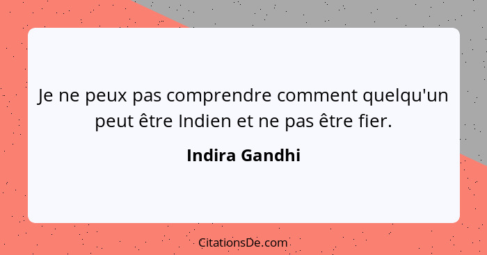 Je ne peux pas comprendre comment quelqu'un peut être Indien et ne pas être fier.... - Indira Gandhi