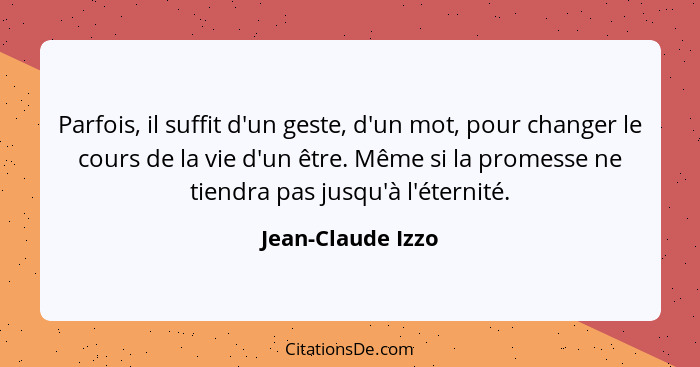 Parfois, il suffit d'un geste, d'un mot, pour changer le cours de la vie d'un être. Même si la promesse ne tiendra pas jusqu'à l'ét... - Jean-Claude Izzo