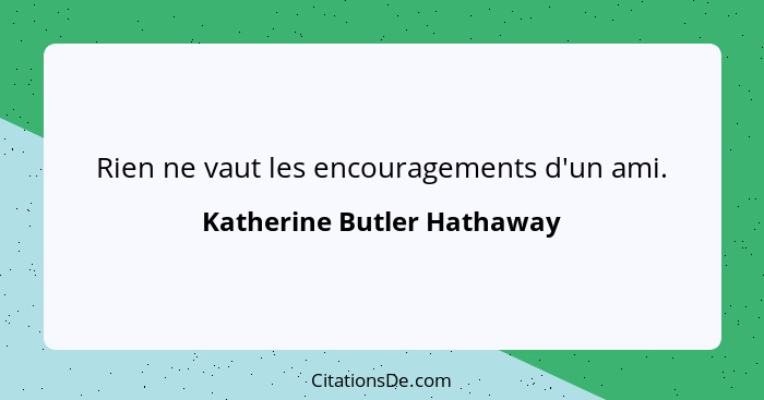 Rien ne vaut les encouragements d'un ami.... - Katherine Butler Hathaway