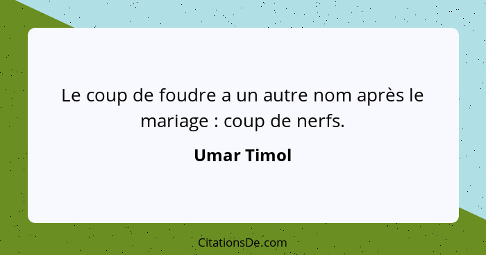 Le coup de foudre a un autre nom après le mariage : coup de nerfs.... - Umar Timol