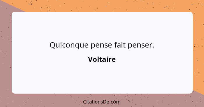 Quiconque pense fait penser.... - Voltaire