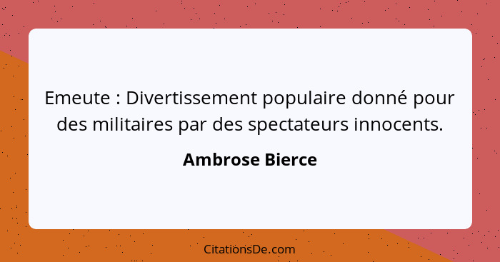 Emeute : Divertissement populaire donné pour des militaires par des spectateurs innocents.... - Ambrose Bierce