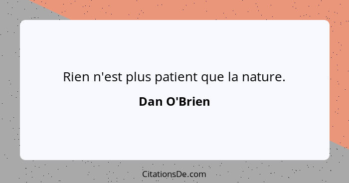 Rien n'est plus patient que la nature.... - Dan O'Brien