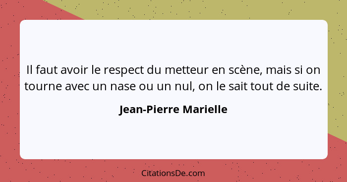 Il faut avoir le respect du metteur en scène, mais si on tourne avec un nase ou un nul, on le sait tout de suite.... - Jean-Pierre Marielle