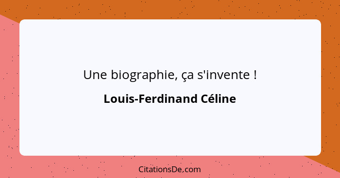 Une biographie, ça s'invente !... - Louis-Ferdinand Céline