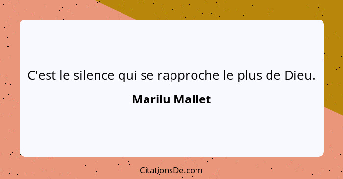 C'est le silence qui se rapproche le plus de Dieu.... - Marilu Mallet