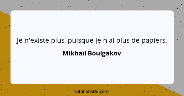 Je n'existe plus, puisque je n'ai plus de papiers.... - Mikhaïl Boulgakov