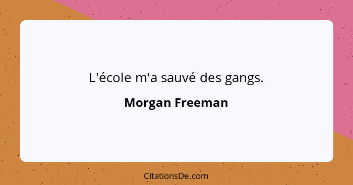 L'école m'a sauvé des gangs.... - Morgan Freeman