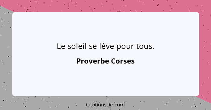 Le soleil se lève pour tous.... - Proverbe Corses