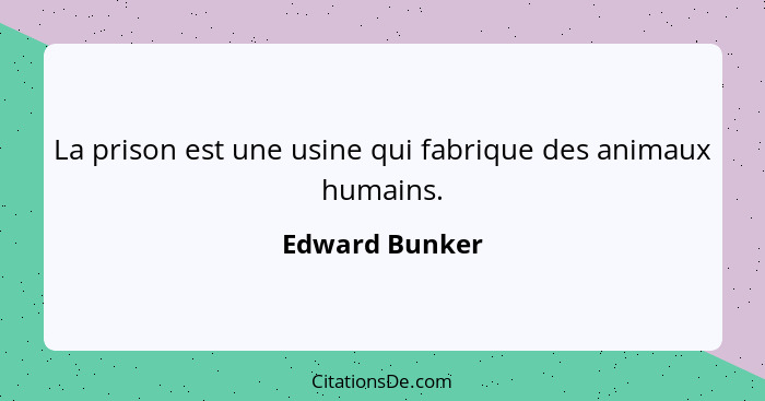 La prison est une usine qui fabrique des animaux humains.... - Edward Bunker