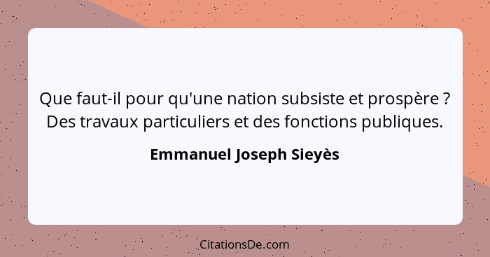 Que faut-il pour qu'une nation subsiste et prospère ? Des travaux particuliers et des fonctions publiques.... - Emmanuel Joseph Sieyès