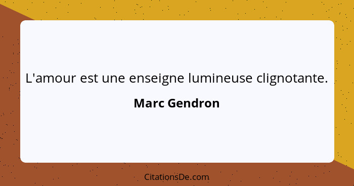 L'amour est une enseigne lumineuse clignotante.... - Marc Gendron