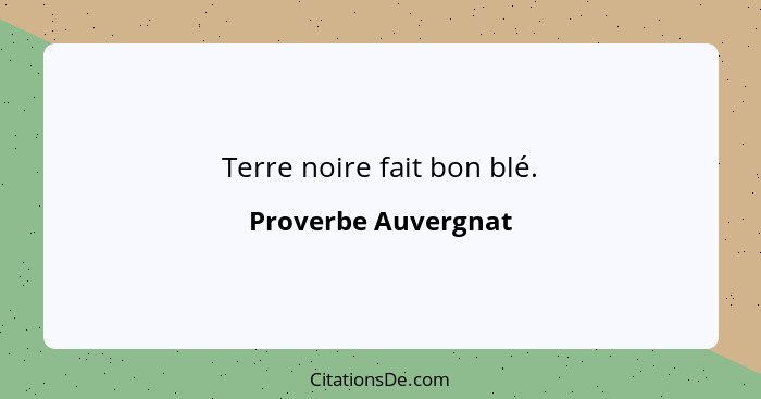 Terre noire fait bon blé.... - Proverbe Auvergnat