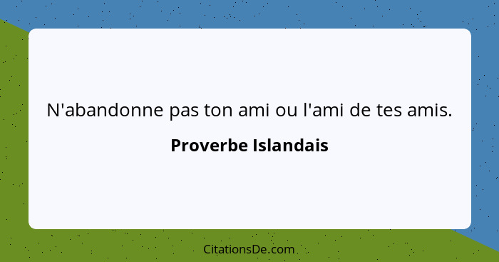 N'abandonne pas ton ami ou l'ami de tes amis.... - Proverbe Islandais