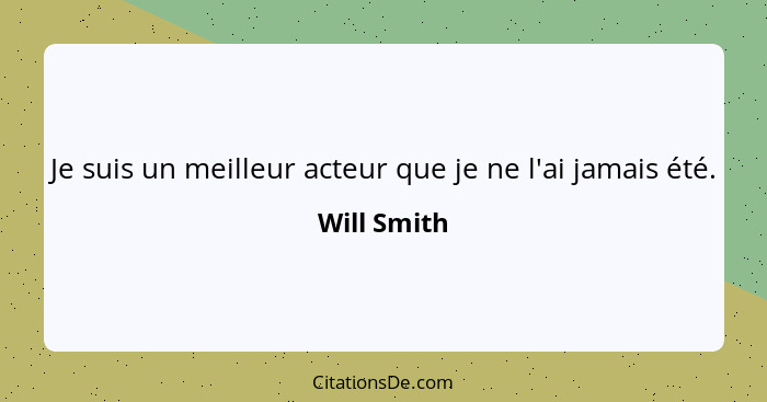 Je suis un meilleur acteur que je ne l'ai jamais été.... - Will Smith