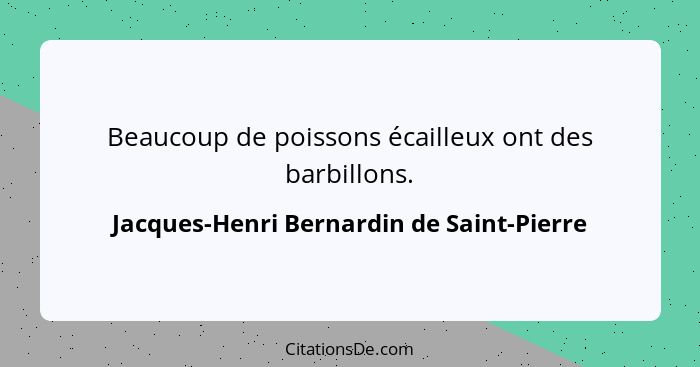 Beaucoup de poissons écailleux ont des barbillons.... - Jacques-Henri Bernardin de Saint-Pierre