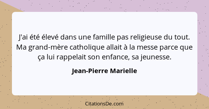 J'ai été élevé dans une famille pas religieuse du tout. Ma grand-mère catholique allait à la messe parce que ça lui rappelait s... - Jean-Pierre Marielle