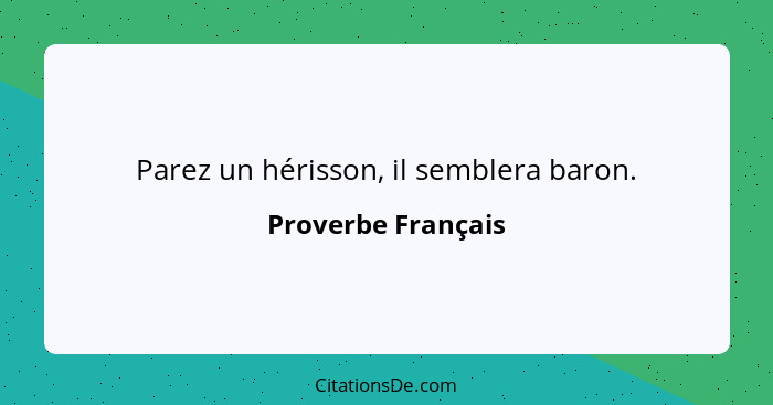 Parez un hérisson, il semblera baron.... - Proverbe Français