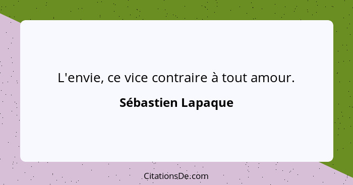 L'envie, ce vice contraire à tout amour.... - Sébastien Lapaque