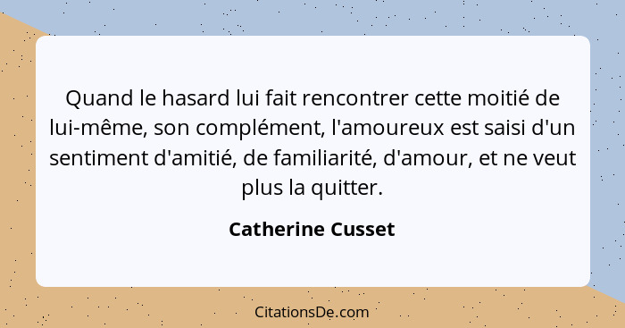 Quand le hasard lui fait rencontrer cette moitié de lui-même, son complément, l'amoureux est saisi d'un sentiment d'amitié, de fami... - Catherine Cusset