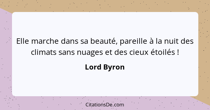 Elle marche dans sa beauté, pareille à la nuit des climats sans nuages et des cieux étoilés !... - Lord Byron